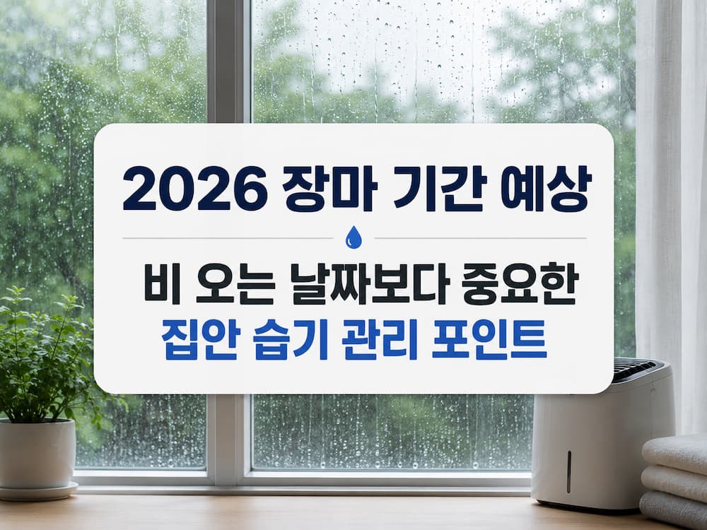 2026 장마 기간 예상｜비 오는 날짜보다 중요한 집안 습기 관리 포인트 10